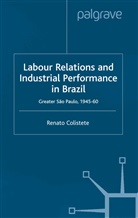 R Colistete, R. Colistete, Renato Colistete - Labour Relations and Industrial Performance in Brazil