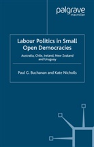 Buchanan, P Buchanan, P. Buchanan, K Nicholls, K. Nicholls - Labour Politics in Small Open Democracies