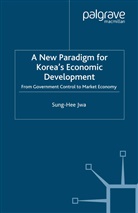 S Jwa, S. Jwa, Sung-Hee Jwa - New Paradigm for Korea''s Economic Development