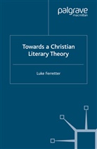 L Ferretter, L. Ferretter, Luke Ferretter - Towards a Christian Literary Theory