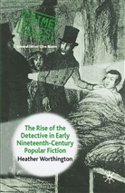 H. Worthington, Heather Worthington - Rise of the Detective in Early Nineteenth-Century Popular Fiction