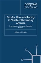 R. Fraser, Rebecca Fraser - Gender, Race and Family in Nineteenth Century America