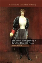 A Mansker, A. Mansker, Andrea Mansker - Sex, Honor and Citizenship in Early Third Republic France