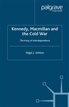 N Ashton, N. Ashton - Kennedy, Macmillan and the Cold War