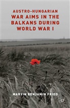 M Fried, M. Fried - Austro-Hungarian War Aims in the Balkans During World War I