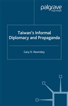 G. Rawnsley, Gary D Rawnsley, Gary D. Rawnsley - Taiwan''s Informal Diplomacy and Propaganda