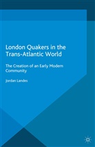 J Landes, J. Landes, Jordan Landes - London Quakers in the Trans-Atlantic World