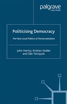 Olle Harriss Tornquist, J. Harriss, Stokke, K Stokke, K. Stokke, Olle Tornquist... - Politicising Democracy