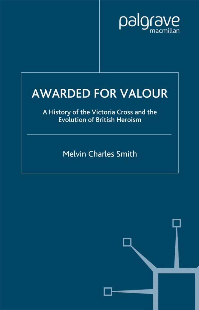 M Smith, M. Smith, Melvin Charles Smith - Awarded for Valour A History of the Victoria Cross and the Evolution of British Heroism