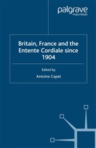 Antoine Capet, Capet, A Capet, A. Capet, Antoine Capet - Britain, France and the Entente Cordiale Since 1904