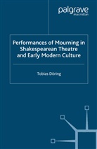 Tobias D Ring, Tobias Daring, T. Doering, T Doring, T. Doring, Tobias (Ludwig Maximilian University of Mu Doring... - Performances of Mourning in Shakespearean Theatre and Early Modern