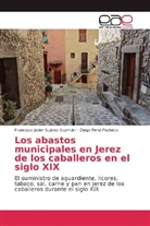 Die Peral Pacheco, Diego Peral Pacheco, Francisco Javie Suárez Guzmán, Francisco Javier Suárez Guzmán - Los abastos municipales en Jerez de los caballeros en el siglo XIX