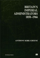A Kirk-Greene, A. Kirk-Greene, A. H. M. Kirk-Greene, Anthony Kirk-Greene - Britain's Imperial Administrators, 1858-1966