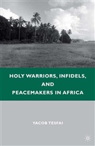 Y Tesfai, Y. Tesfai, Yacob Tesfai, Yacob Tesfai Tesfai - Holy Warriors, Infidels, and Peacemakers in Africa
