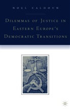 Calhoun, N Calhoun, N. Calhoun, Noel Calhoun, Noel Ann Calhoun - Dilemmas of Justice in Eastern Europe''s Democratic Transitions