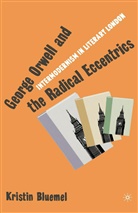 K Bluemel, K. Bluemel, Kristin Bluemel - George Orwell and the Radical Eccentrics