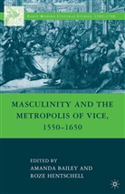 Bailey, A Bailey, A. Bailey, Professor a Hentschell Bailey, R Hentschell, R. Hentschell... - Masculinity and the Metropolis of Vice, 1550-1650