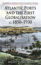 Miguel Suarez Bosa, Kenneth A Loparo, Kenneth A Loparo, Kenneth A. Loparo, Miguel Suarez Bosa, Migue Suárez Bosa... - Atlantic Ports and the First Globalisation C. 1850-1930