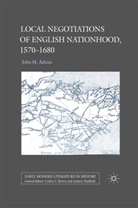 J M Adrian, J. M. Adrian, John Adrian, John M Adrian, John M. Adrian - Local Negotiations of English Nationhood, 1570-1680