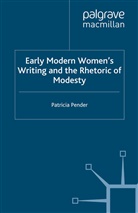 P Pender, P. Pender, Paddy Pender - Early Modern Women''s Writing and the Rhetoric of Modesty
