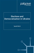 S. Birch, Sarah Birch - Elections and Democratization in Ukraine