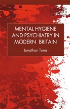J Toms, J. Toms, Jonathan Toms - Mental Hygiene and Psychiatry in Modern Britain