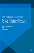 Jean-Paul Gaudilliere, Kenneth A Loparo, Jean-Paul Gaudilliere, Jean-Pau Gaudillière, Jean-Paul Gaudillière, Hess... - Ways of Regulating Drugs in the 19th and 20th Centuries