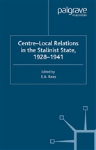 (Edward) Arfon Rees, E A Rees, E. Rees, E. A. Rees, Edward Arfon Rees, E Rees... - Centre-Local Relations in the Stalinist State, 1928-1941