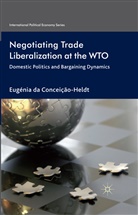Eugenia da Conceicao-Heldt, Eugenia Da Conceicao-Heldt, Eugénia Da Conceição-Heldt - Negotiating Trade Liberalization At the Wto