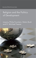 R. Fountain Bush, Bush, R Bush, R. Bush, M Feener, M. Feener... - Religion and the Politics of Development