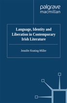 J Keating-Miller, J. Keating-Miller, Jennifer Keating-Miller, Jennifer Keating-Miller Keating-Miller - Language, Identity and Liberation in Contemporary Irish Literature