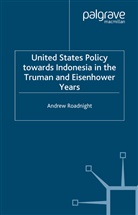 A Roadnight, A. Roadnight, Andrew Roadnight - United States Policy Towards Indonesia in the Truman and Eisenhower