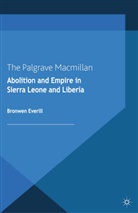 B Everill, B. Everill, Bronwen Everill - Abolition and Empire in Sierra Leone and Liberia