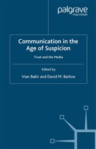 Vian Barlow Bakir, Bakir, V Bakir, V. Bakir, Barlow, Barlow... - Communication in the Age of Suspicion