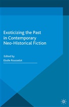 E Rousselot, Elodie Rousselot Rousselot, Rousselot, E Rousselot, E. Rousselot - Exoticizing the Past in Contemporary Neo-Historical Fiction