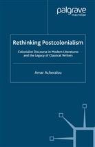 A. Acheraiou, Amar Acheraiou, A Acheraïou, A. Acheraïou, Amar Acheraïou - Rethinking Postcolonialism
