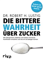 Robert H Lustig, Robert H (Dr.) Lustig, Robert H. Lustig - Die bittere Wahrheit über Zucker