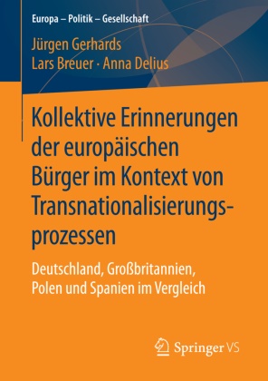 Lar Breuer, Lars Breuer, Anna Delius, Jürge Gerhards, Jürgen Gerhards - Kollektive Erinnerungen der europäischen Bürger im Kontext von Transnationalisierungsprozessen - Deutschland, Großbritannien, Polen und Spanien im Vergleich