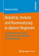 Stephan Tischler - Mobilität, Verkehr und Raumnutzung in alpinen Regionen