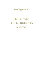 Kurt Tepperwein, IA, Internationale Akademie der Wissenschaften Anstalt (IAW) - Leben wie Little Buddha