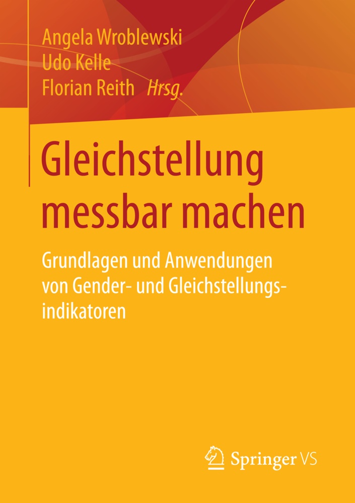 Ud Kelle, Udo Kelle, Florian Reith, Angela Wroblewski - Gleichstellung messbar machen - Grundlagen und Anwendungen von Gender- und Gleichstellungsindikatoren