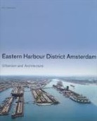 Jaap Evert Abrahamse, Marlies Buurman, Bernard Hulsman - Eastern Harbour District Amsterdam: Urbanism and Architecture