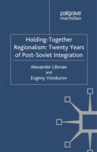 A. Libman, Alexande Libman, Alexander Libman, Alexander Vinokurov Libman, E Vinokurov, E. Vinokurov... - Holding-Together Regionalism: Twenty Years of Post-Soviet Integration