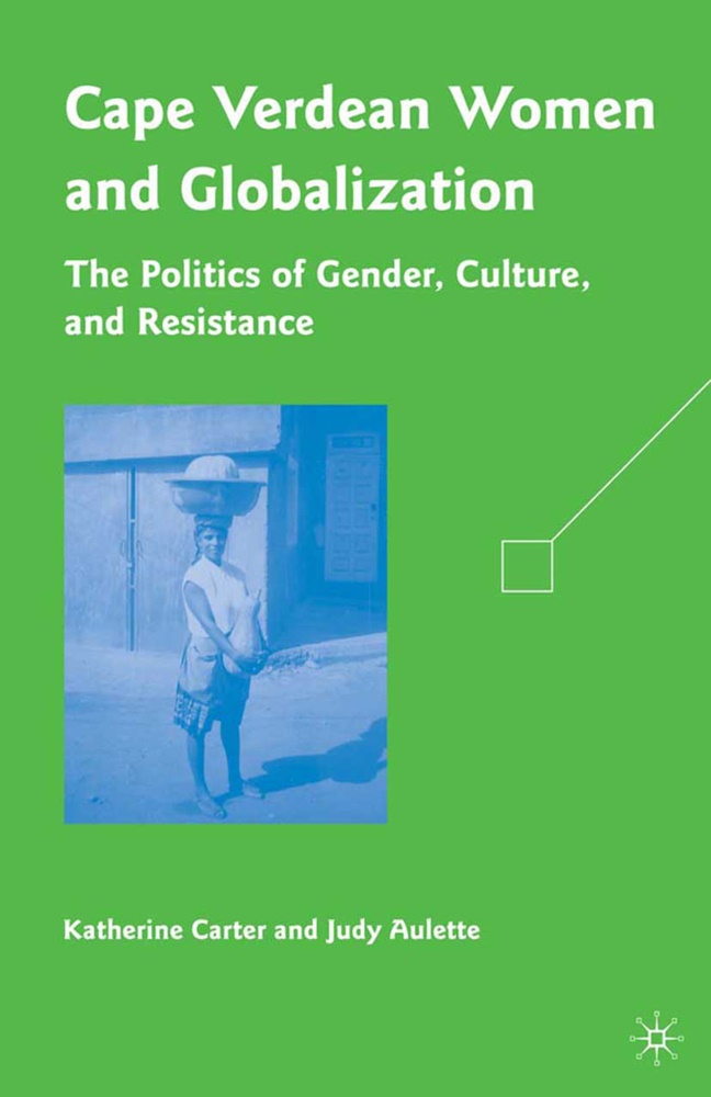 J Aulette, J. Aulette, Judy Aulette,  Carter, K Carter, K. Carter... - Cape Verdean Women and Globalization - The Politics of Gender, Culture, and Resistance