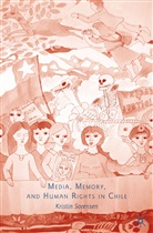 K Sorensen, K. Sorensen, Kristin Sorensen - Media, Memory, and Human Rights in Chile