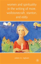 A Ingham, A. Ingham, Arleen M. Ingham - Women and Spirituality in the Writing of More, Wollstonecraft,