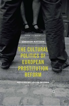 Greggor Mattson - The Cultural Politics of European Prostitution Reform