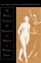 Anne L. Encarnacion Mcclanan, K. Encarnacion, Karen Rosoff Encarnacion, Encarnación, Encarnación, K. Encarnación... - Material Culture of Sex, Procreation, and Marriage in Premodern Europe