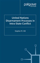 S Hill, S. Hill, Stephen M. Hill - United Nations Disarmament Processes in Intra-State Conflict