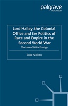 S Wolton, S. Wolton, Suke Wolton, Suke Wolton Wolton - Lord Hailey, Colonial Office Politics of Race Empire in Second World